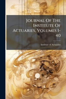 Journal of the Institute of Actuaries, Volumes 1-40