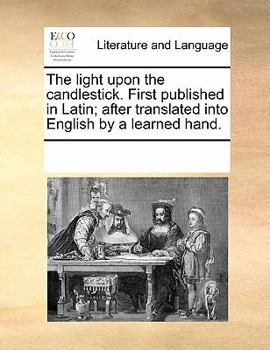 Paperback The Light Upon the Candlestick. First Published in Latin; After Translated Into English by a Learned Hand. Book
