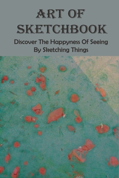 Paperback Art Of Sketchbook: Discover The Happyness Of Seeing By Sketching Things: Sketching For Beginners Book