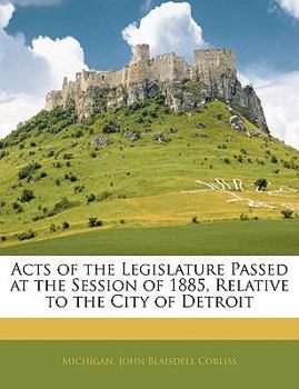 Paperback Acts of the Legislature Passed at the Session of 1885, Relative to the City of Detroit Book