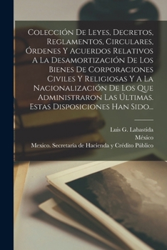 Paperback Colección De Leyes, Decretos, Reglamentos, Circulares, Órdenes Y Acuerdos Relativos A La Desamortización De Los Bienes De Corporaciones Civiles Y Reli [Spanish] Book