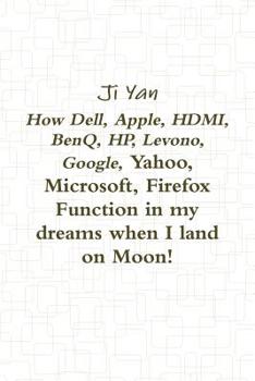 Paperback How Dell, Apple, HDMI, BenQ, HP, Levono, Google, Yahoo, Microsoft, Firefox Function in my dreams when I land on Moon! Book