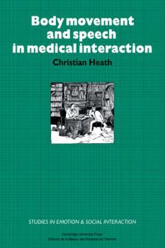 Body Movement and Speech in Medical Interaction (Studies in Emotion and Social Interaction) - Book  of the Studies in Emotion and Social Interaction