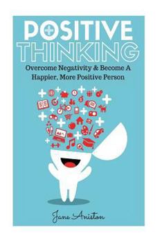 Paperback Positive Thinking: Overcome Negativity & Become A Happier, More Positive Person Book