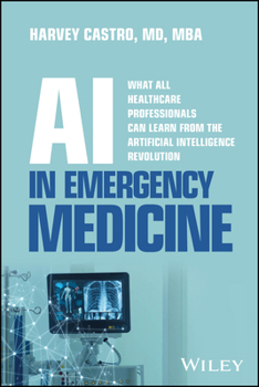 AI in EM: What All Healthcare Professionals Can Learn from the Artificial Intelligence Revolution in Emergency Medicine