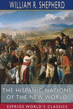 Paperback The Hispanic Nations of the New World (Esprios Classics): A Chronicle of Our Southern Neighbors Book