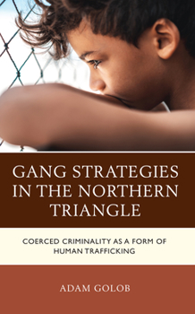 Hardcover Gang Strategies in the Northern Triangle: Coerced Criminality as a Form of Human Trafficking Book