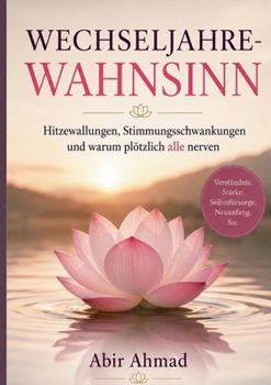 Wechseljahre-Wahnsinn: Hitzewallungen, Stimmungsschwankungen und warum plötzlich alle nerven (German Edition)