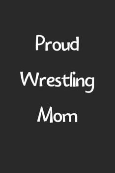 Proud Wrestling Mom: Lined Journal, 120 Pages, 6 x 9, Funny Wrestling Gift Idea, Black Matte Finish (Proud Wrestling Mom Journal)