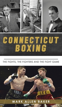 Hardcover Connecticut Boxing: The Fights, the Fighters and the Fight Game Book