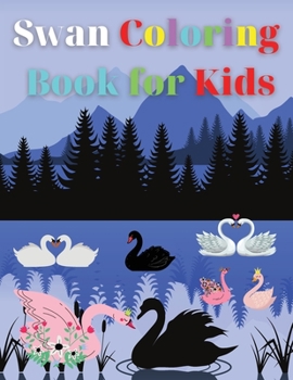 Swan Coloring Book for Kids: Awesome Swan Coloring Book for Kids Gift for Boys & Girls, Ages 2-4 4-6 4-8 6-8 Coloring Fun and Awesome Facts Kids Ac