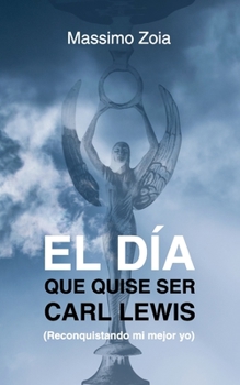 Paperback El Día Que Quise Ser Carl Lewis: (Reconquistando mi mejor yo) [Spanish] Book
