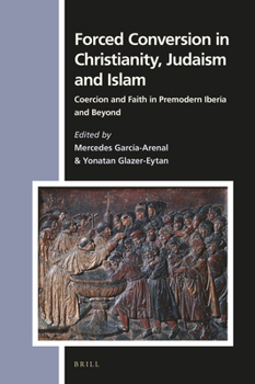 Hardcover Forced Conversion in Christianity, Judaism and Islam: Coercion and Faith in Premodern Iberia and Beyond Book