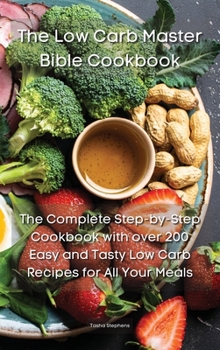 The Low Carb Master Bible Cookbook: The Complete Step-by-Step Cookbook with over 200 Easy and Tasty Low Carb Recipes for All Your Meals