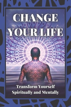 Paperback Change Your Life: Transform Yourself Spiritually and Mentally Book