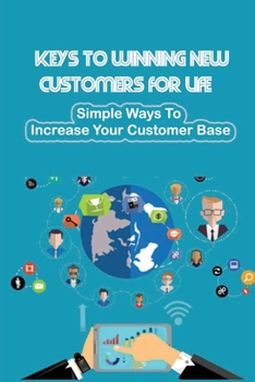 Paperback Keys To Winning New Customers For Life: Simple Ways To Increase Your Customer Base: How Do You Target New Customers? Book