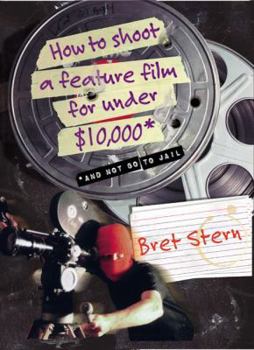 Paperback How to Shoot a Feature Film for Under $10,000: And Not Go to Jail Book