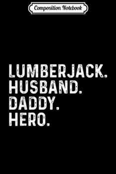 Composition Notebook: Mens Lumberjack Husband Daddy Hero Lumberjack Journal/Notebook Blank Lined Ruled 6x9 100 Pages