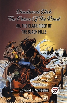 Paperback Deadwood Dick The Prince Of The Road Or, The Black Rider Of The Black Hills Book