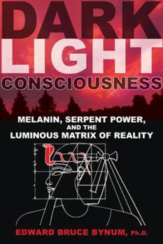 Paperback Dark Light Consciousness: Melanin, Serpent Power, and the Luminous Matrix of Reality Book