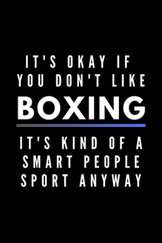 Paperback It's Okay If You Don't Like Boxing It's Kind Of A Smart People Sport Anyway: Funny Journal Gift For Him / Her Athlete Softback Writing Book Notebook ( Book