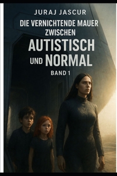 Die vernichtende Mauer zwischen AUTISTISCH und NORMAL - Band 1 (German Edition)