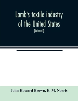 Paperback Lamb's textile industry of the United States, embracing biographical sketches of prominent men and a historical résumé of the progress of textile manu Book