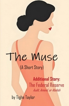 The Muse (A Short Story): and The Federal Reserve (Audit, Amend, or Abolish)