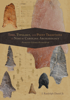 Time, Typology, and Point Traditions in North Carolina Archaeology: Formative Cultures Reconsidered - Book  of the Archaeology of the American South