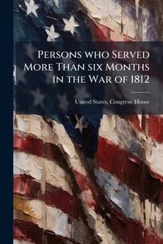 Persons who served more than six months in the War of 1812: letter from the Secretary of War, transmitting in compliance with a resolution of the House calling for a statement of the number of officer
