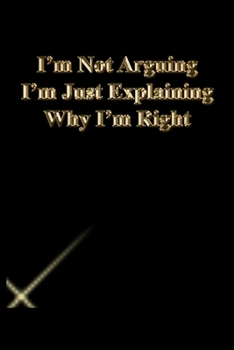 Paperback I'm Not Arguing I'm Just Explaining Why I'm Right: Gratitude Notebook / Journal Gift, 118 Pages, 6x9, Gold letters, Black cover, Matte Finish Book