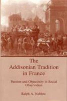 Hardcover The Addisonian Tradition in France: Passion and Objectivity in Social Observation Book