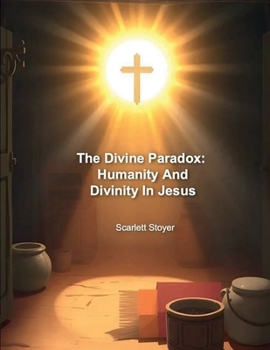 The Divine Paradox : Humanity And Divinity In Jesus