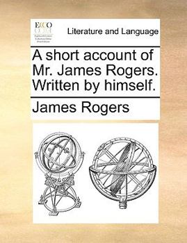 Paperback A Short Account of Mr. James Rogers. Written by Himself. Book