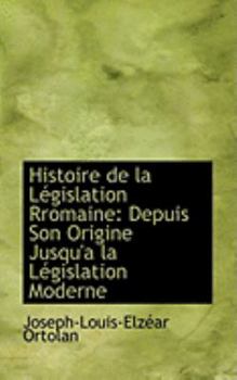 Histoire de la Lacgislation Rromaine : Depuis Son Origine Jusqu'a la LAcgislation Moderne