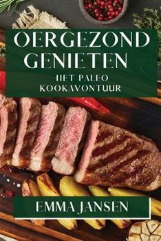 Oergezond Genieten: Het Paleo Kookavontuur (Dutch Edition)