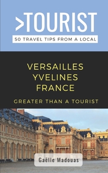 Greater Than a Tourist- Versailles: 50 Travel Tips from a Local