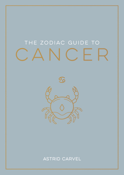 Hardcover The Zodiac Guide to Cancer: The Ultimate Guide to Understanding Your Star Sign, Unlocking Your Destiny and Decoding the Wisdom of the Stars Book