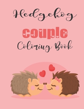 Hedgehog Couple Coloring Book: Cute Valentine's Day Animal Couple Great Gift for kids , Age 4-8