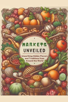 Paperback Markets Unveiled: Unearthing Hidden Flavors and Traditions from Around the World Book