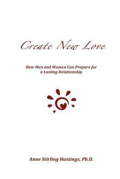 Paperback Create New Love: How Men and Women can Prepare for a Lasting Relationship Book