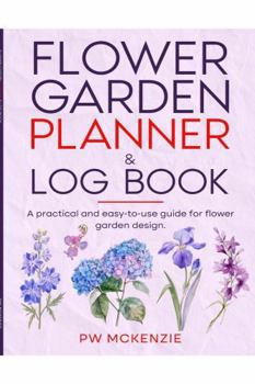 Paperback Flower Garden Planner & Log Book: A practical and easy-to-use guide for flower garden design Book