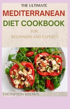 Paperback The Ultimate Mediterranean Diet Cookbook for Beginners and Experts: 30+ Easy And Flavorful Recipes for Lifelong Health Book