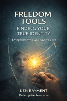 Freedom Tools: Finding Your True Identity: Living from who God says you are