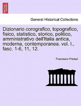 Paperback Dizionario Corografico, Topografico, Fisico, Statistico, Storico, Politico, Amministrativo Dell'italia Antica, Moderna, Contemporanea. Vol. I., Fasc. [Italian] Book