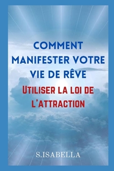 Paperback Comment manifester votre vie de r?ve: Utiliser la loi de l'attraction [French] Book