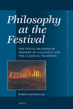 Hardcover Philosophy at the Festival: The Festal Orations of Gregory of Nazianzus and the Classical Tradition Book