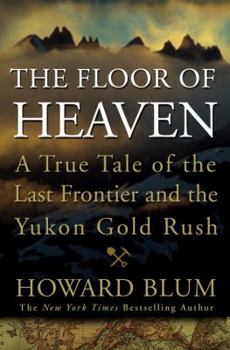 Hardcover The Floor of Heaven: A True Tale of the Last Frontier and the Yukon Gold Rush Book