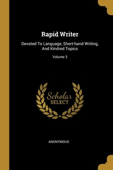 Paperback Rapid Writer: Devoted To Language, Short-hand Writing, And Kindred Topics; Volume 3 Book