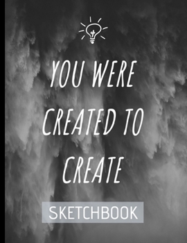 Paperback You Were Created To Create Sketch Book: Notebook for Writing, Drawing, Doodling, Painting or Sketching. 120 Pages of Size 8.5"x11". Journal (Handbook Book